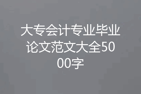 大专会计专业毕业论文范文大全5000字