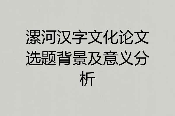 漯河汉字文化论文选题背景及意义分析