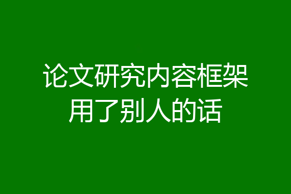 论文研究内容框架用了别人的话