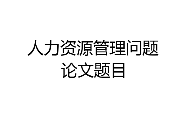 人力资源管理问题论文题目