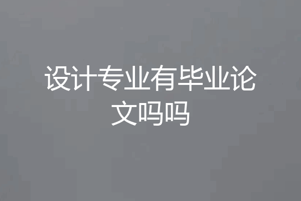 设计专业有毕业论文吗吗