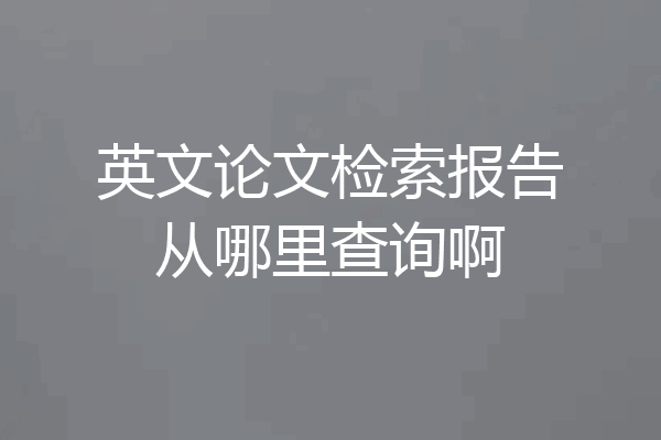 英文论文检索报告从哪里查询啊