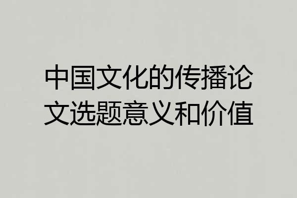 中国文化的传播论文选题意义和价值