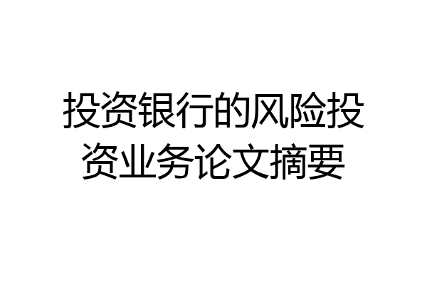 投资银行的风险投资业务论文摘要
