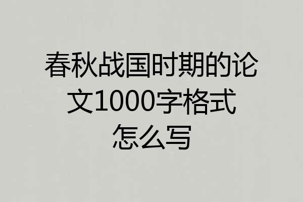 春秋战国时期的论文1000字格式怎么写