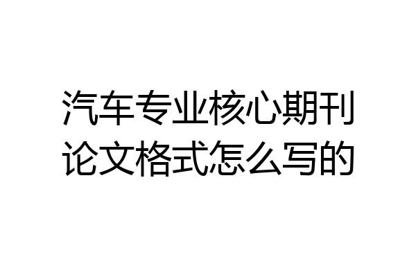 汽车专业核心期刊论文格式怎么写的