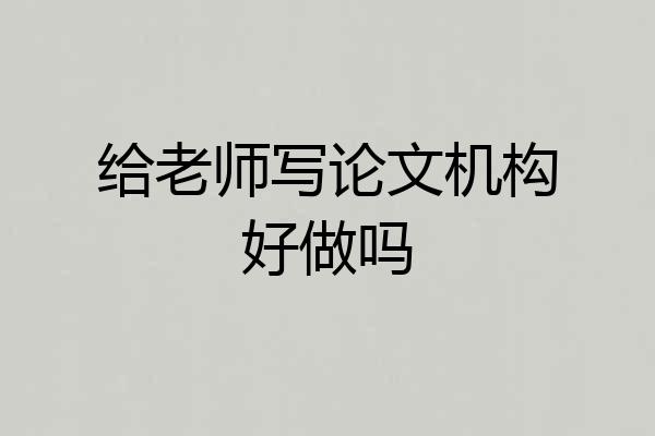 给老师写论文机构好做吗