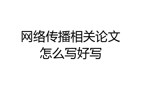 网络传播相关论文怎么写好写