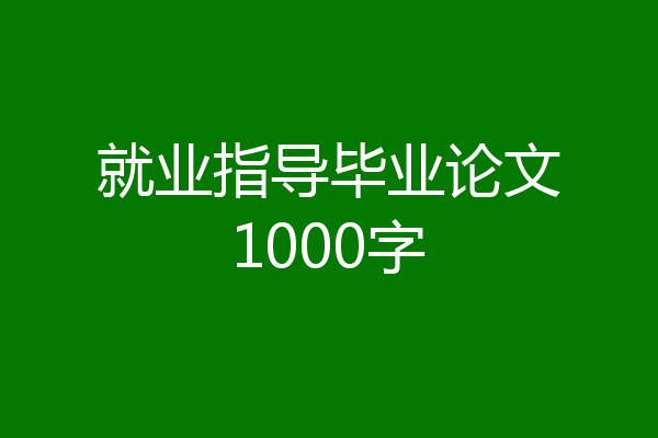 就业指导毕业论文1000字