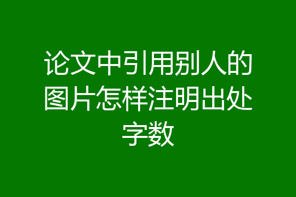 论文中引用别人的图片怎样注明出处字数
