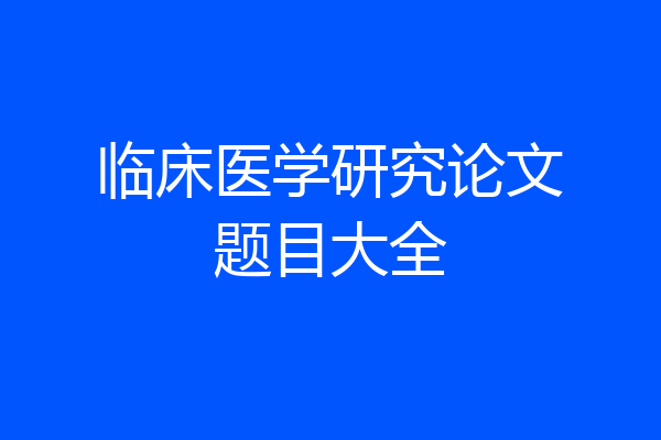 临床医学研究论文题目大全