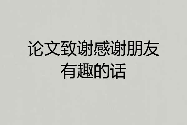论文致谢感谢朋友有趣的话