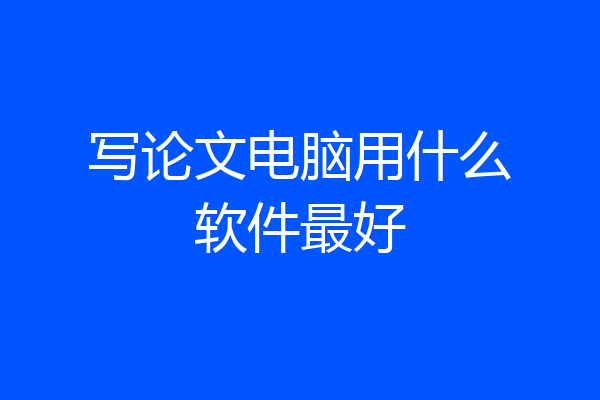 写论文电脑用什么软件最好