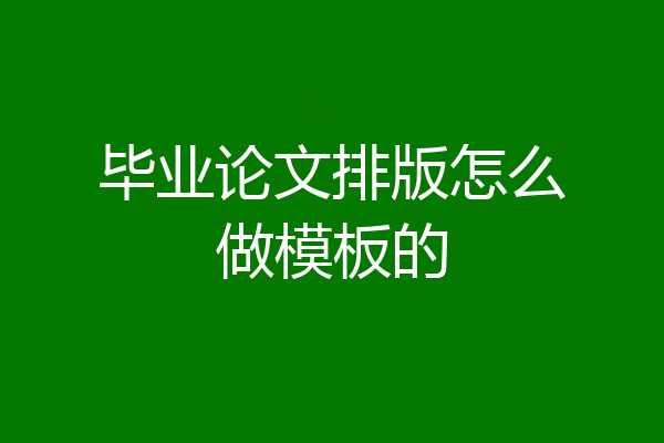 毕业论文排版怎么做模板的