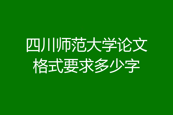四川师范大学论文格式要求多少字