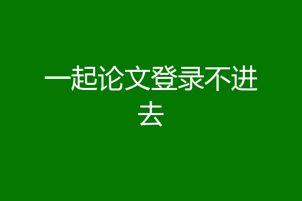 一起论文登录不进去