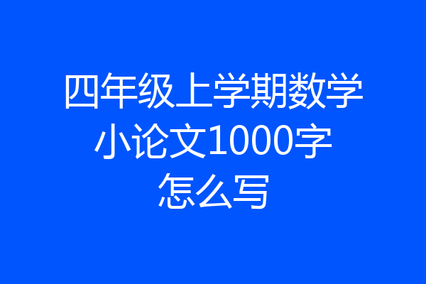 四年级上学期数学小论文1000字怎么写