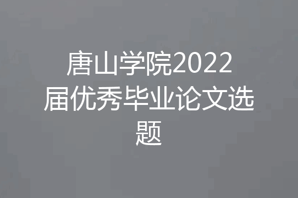 唐山学院2022届优秀毕业论文选题