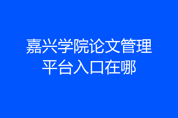 嘉兴学院论文管理平台入口在哪