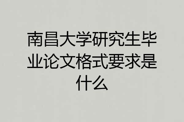 南昌大学研究生毕业论文格式要求是什么