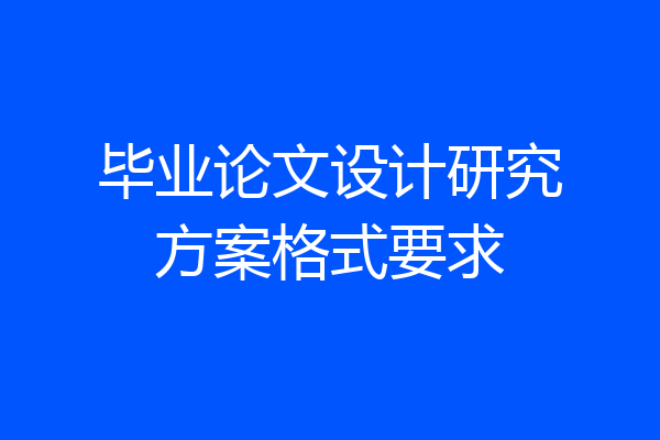毕业论文设计研究方案格式要求