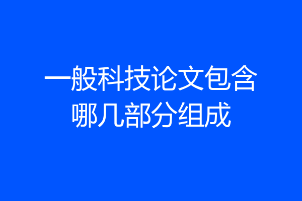 一般科技论文包含哪几部分组成