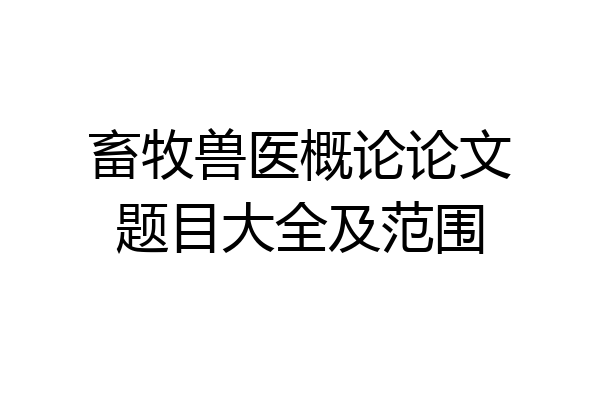 畜牧兽医概论论文题目大全及范围