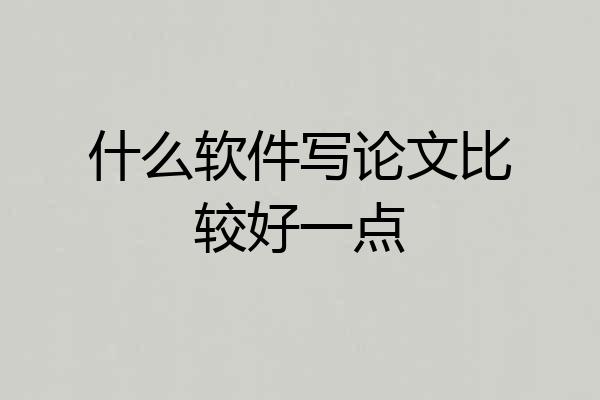 什么软件写论文比较好一点