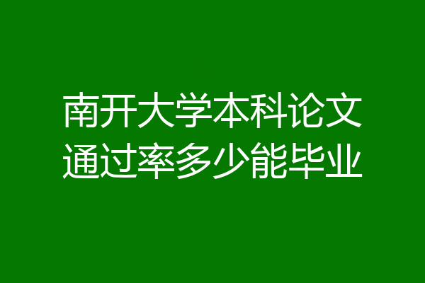南开大学本科论文通过率多少能毕业