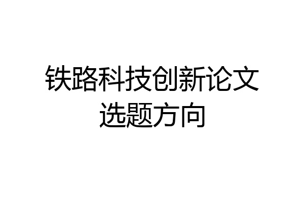 铁路科技创新论文选题方向
