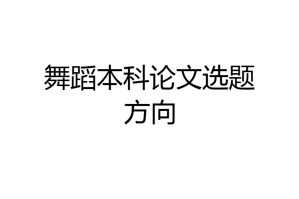 舞蹈本科论文选题方向