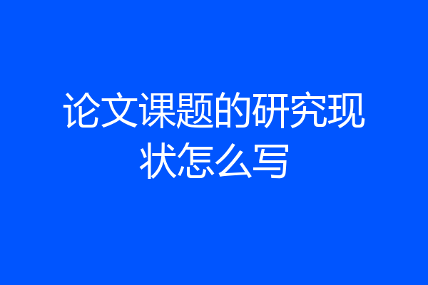 论文课题的研究现状怎么写