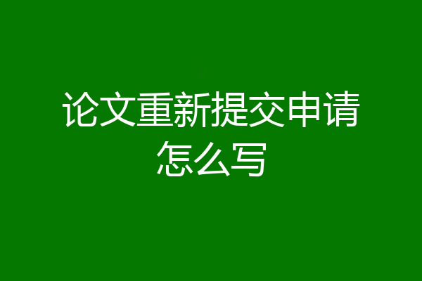 论文重新提交申请怎么写