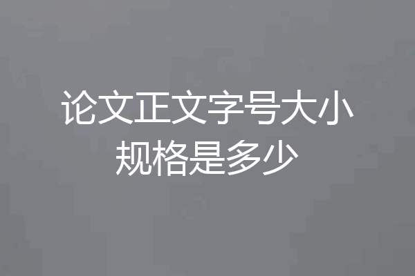 论文正文字号大小规格是多少