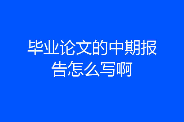 毕业论文的中期报告怎么写啊