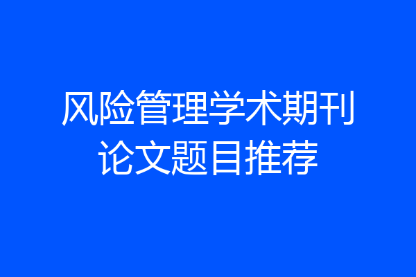 风险管理学术期刊论文题目推荐