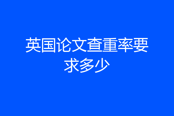英国论文查重率要求多少