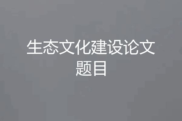 生态文化建设论文题目