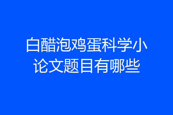 白醋泡鸡蛋科学小论文题目有哪些