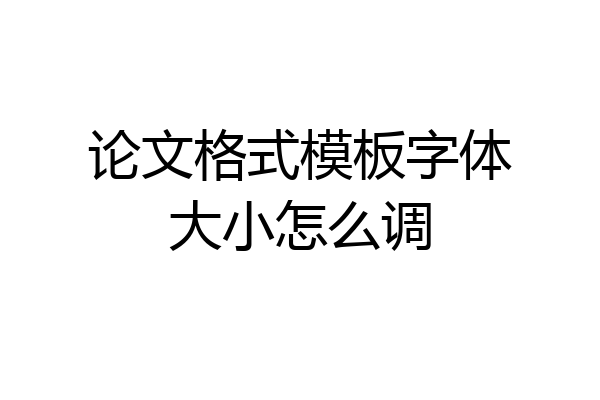 论文格式模板字体大小怎么调