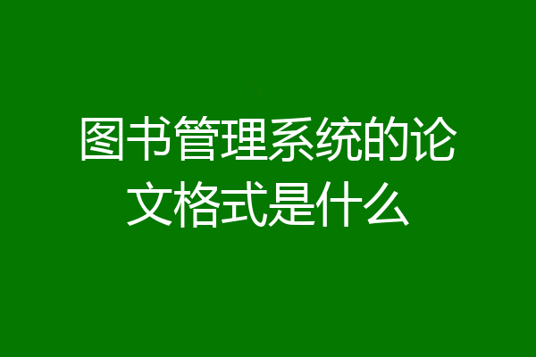 图书管理系统的论文格式是什么