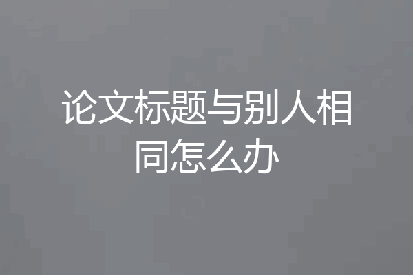 论文标题与别人相同怎么办