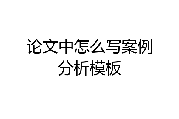 论文中怎么写案例分析模板