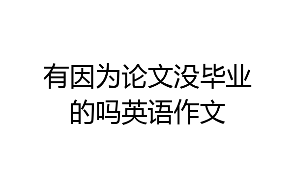 有因为论文没毕业的吗英语作文