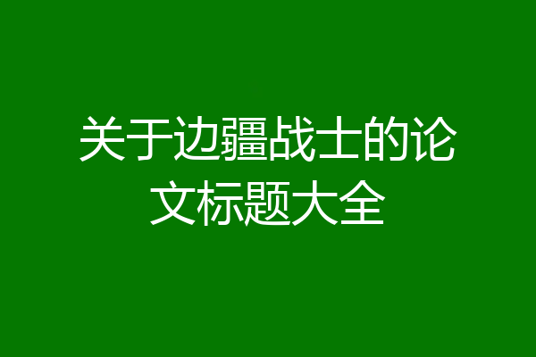 关于边疆战士的论文标题大全
