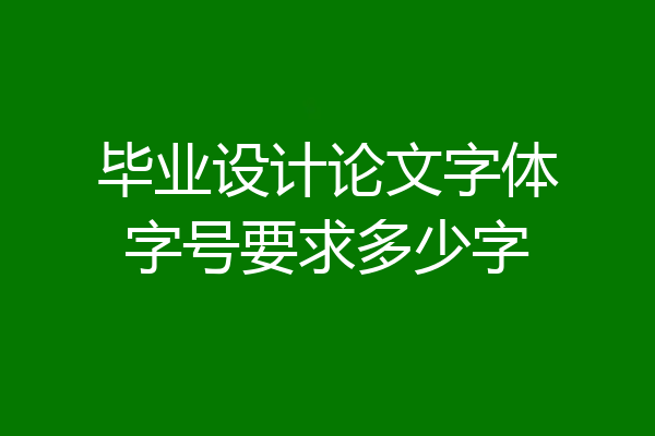 毕业设计论文字体字号要求多少字