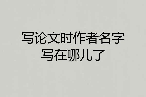 写论文时作者名字写在哪儿了