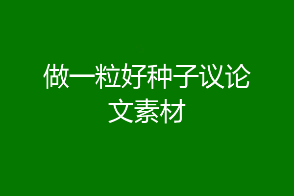 做一粒好种子议论文素材