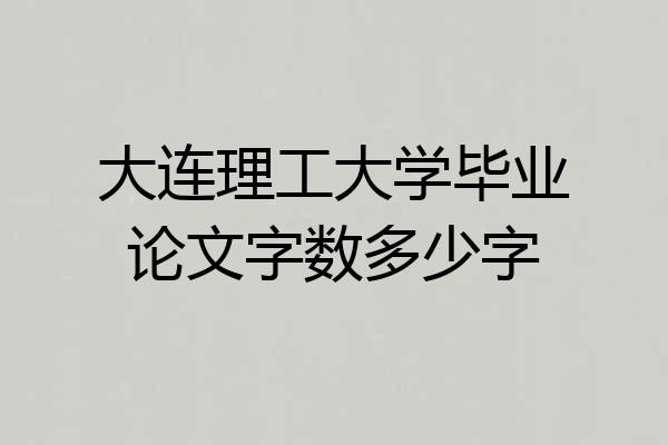 大连理工大学毕业论文字数多少字