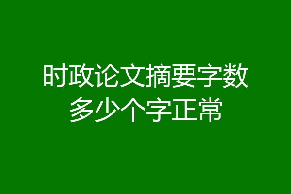 时政论文摘要字数多少个字正常